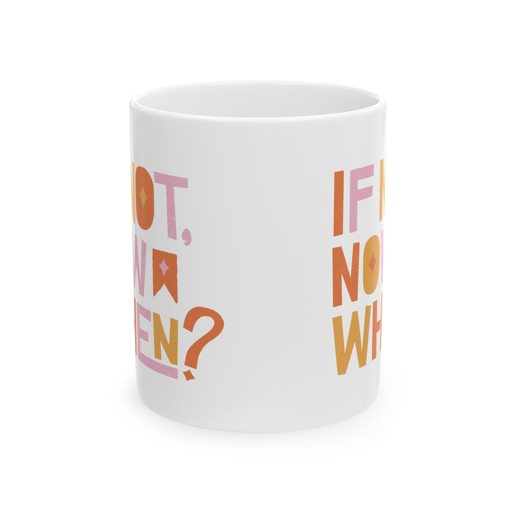 Motivational Ceramic Mug: If Not, Now When? - Inspirational Coffee Cup for Home, Office, Gift, Self-Care, Encouragement
