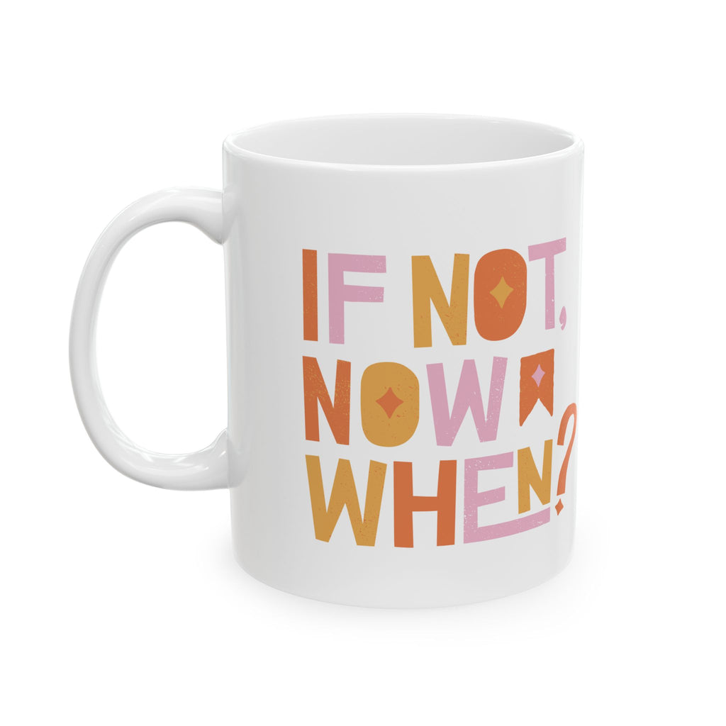 Motivational Ceramic Mug: If Not, Now When? - Inspirational Coffee Cup for Home, Office, Gift, Self-Care, Encouragement