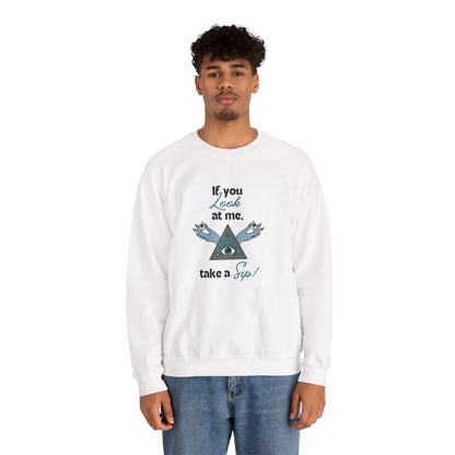 Mystic Pyramid Crewneck Sweatshirt — "If You Look at Me, Take a Sip" Graphic