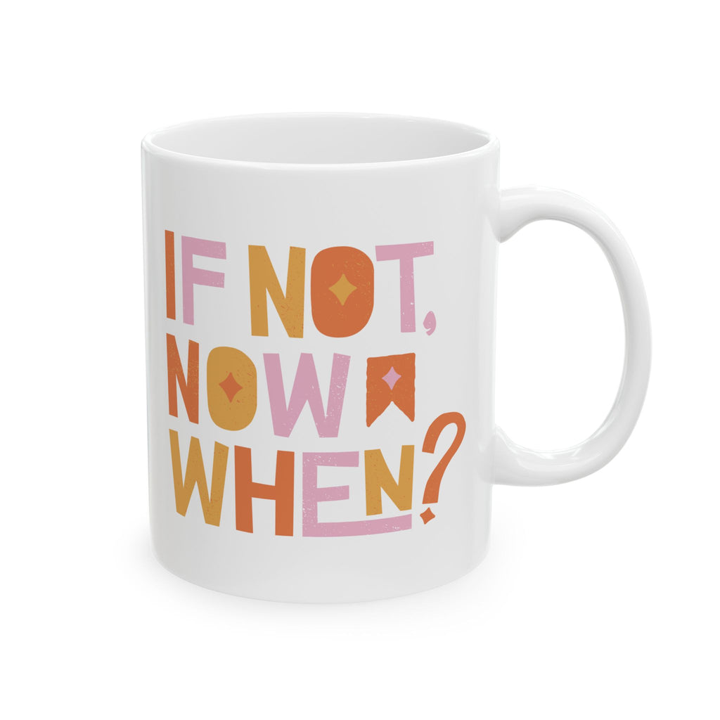 Motivational Ceramic Mug: If Not, Now When? - Inspirational Coffee Cup for Home, Office, Gift, Self-Care, Encouragement