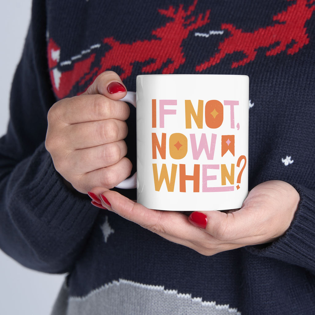 Motivational Ceramic Mug: If Not, Now When? - Inspirational Coffee Cup for Home, Office, Gift, Self-Care, Encouragement